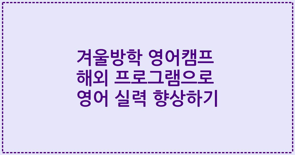 겨울방학 영어캠프 해외 프로그램으로 영어 실력 향상하기