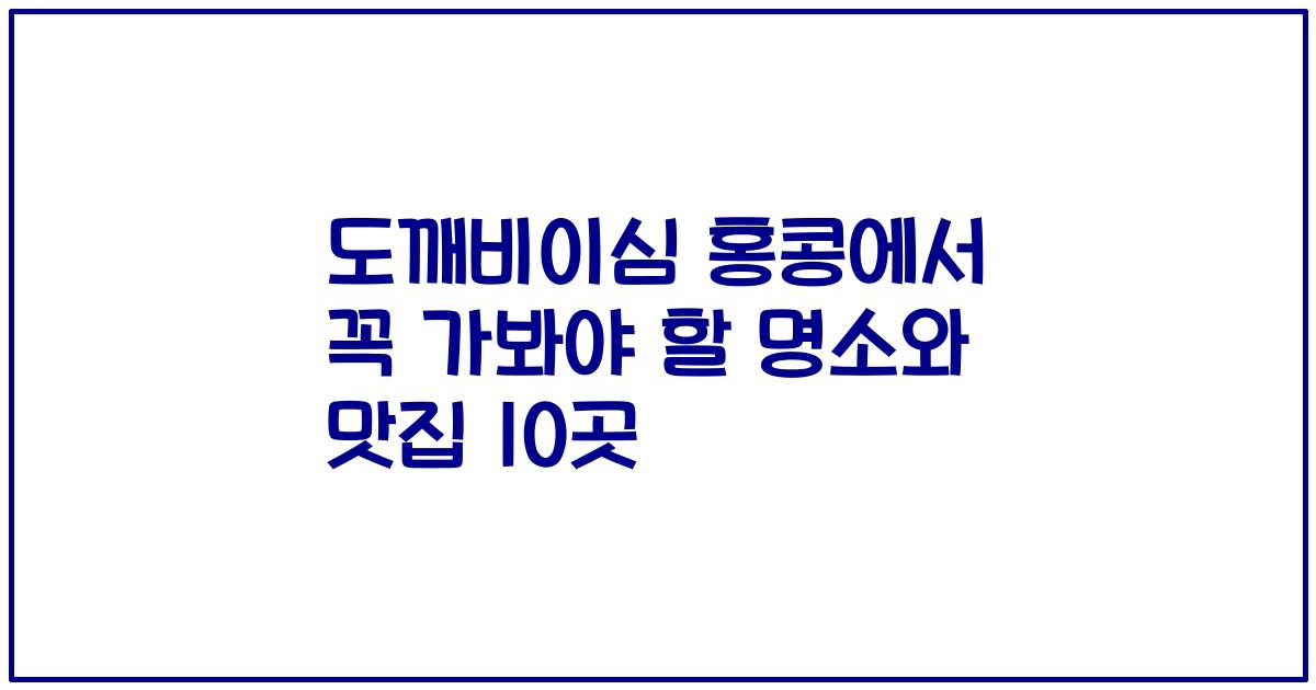 도깨비이심 홍콩에서 꼭 가봐야 할 명소와 맛집 10곳