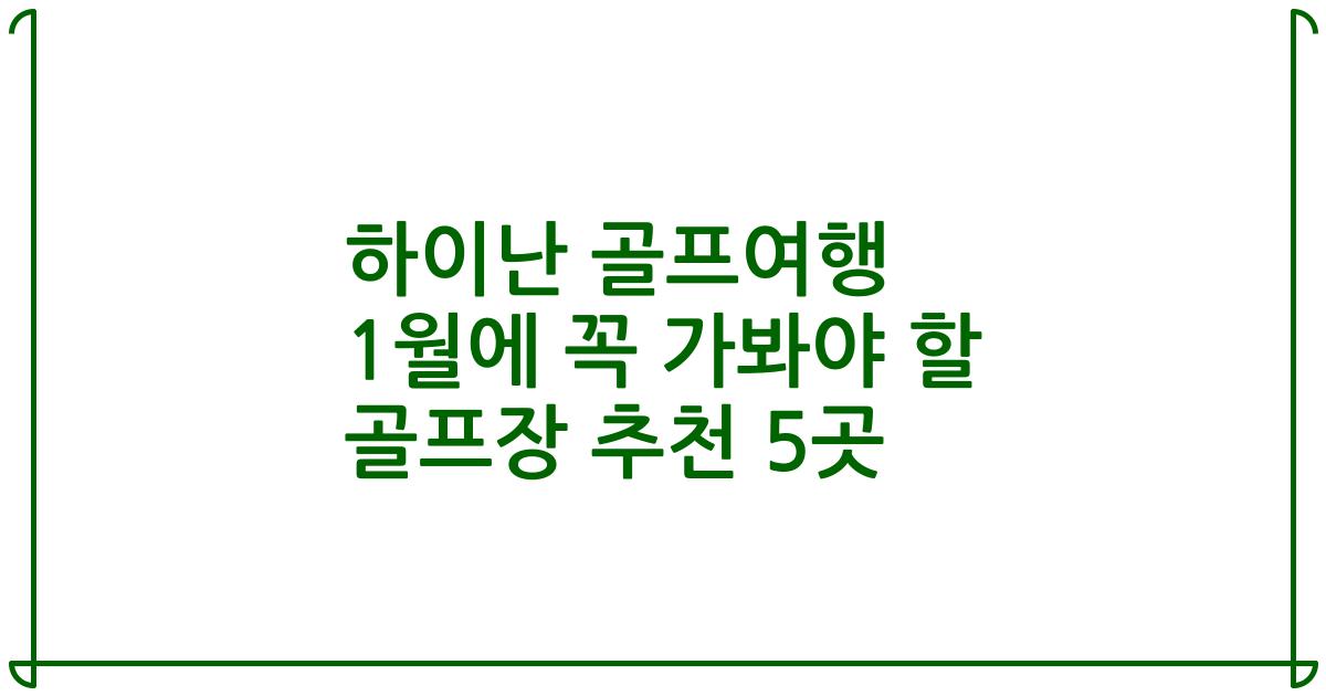 하이난 골프여행 1월에 꼭 가봐야 할 골프장 추천 5곳