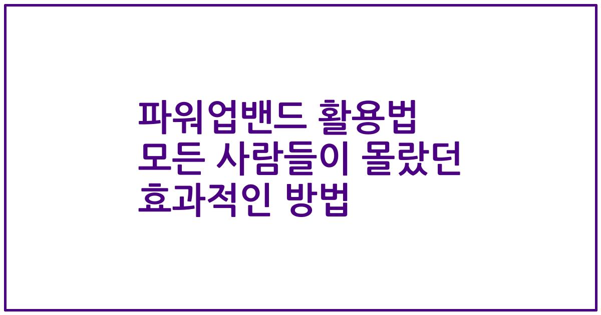 파워업밴드 활용법 모든 사람들이 몰랐던 효과적인 방법