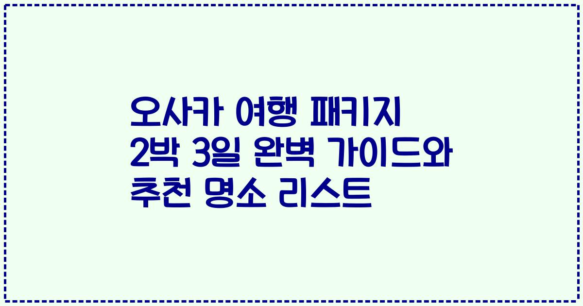 오사카 여행 패키지 2박 3일 완벽 가이드와 추천 명소 리스트