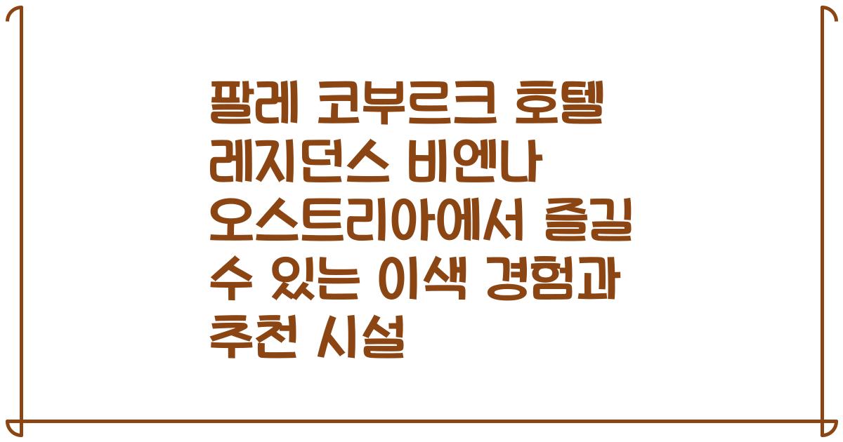 팔레 코부르크 호텔 레지던스 비엔나 오스트리아에서 즐길 수 있는 이색 경험과 추천 시설
