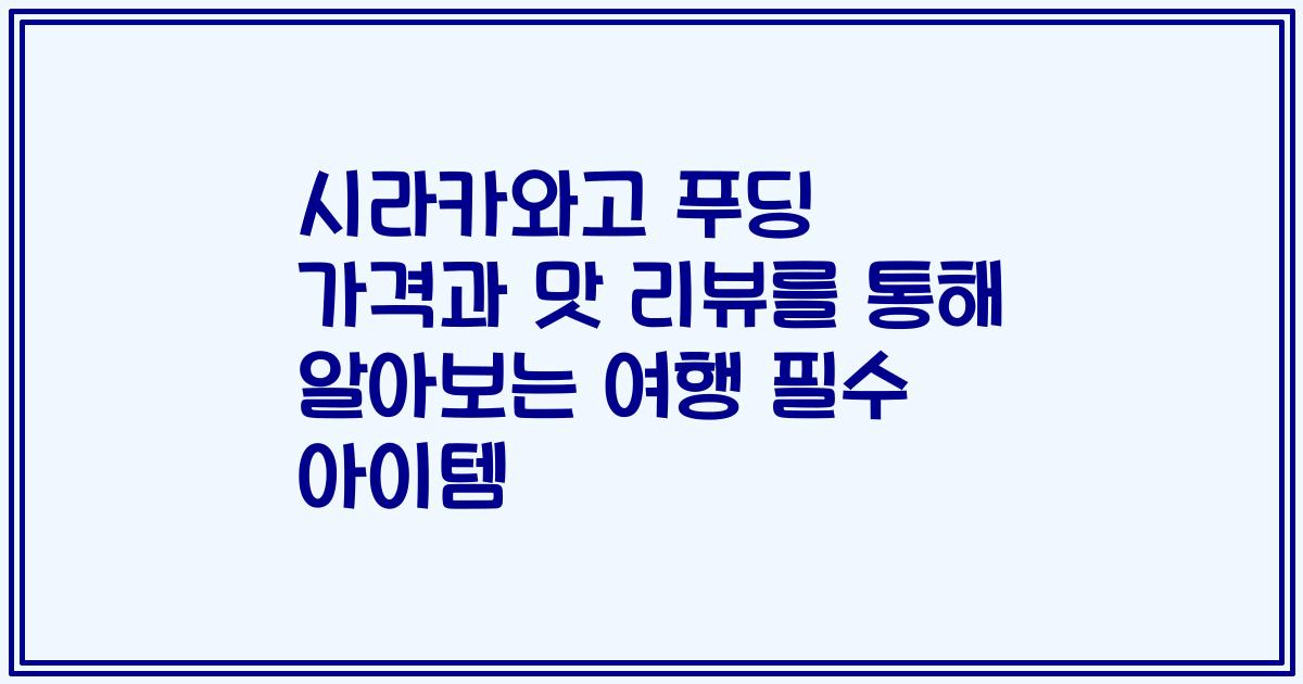 시라카와고 푸딩 가격과 맛 리뷰를 통해 알아보는 여행 필수 아이템