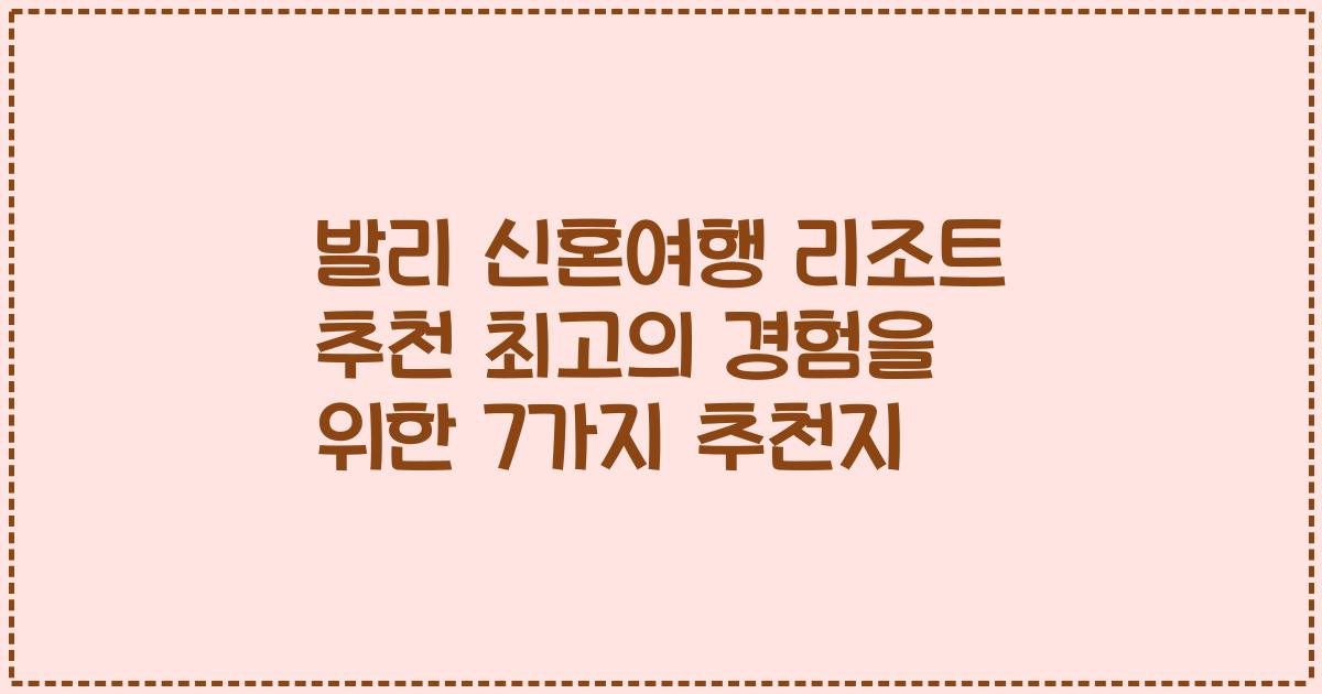 발리 신혼여행 리조트 추천 최고의 경험을 위한 7가지 추천지