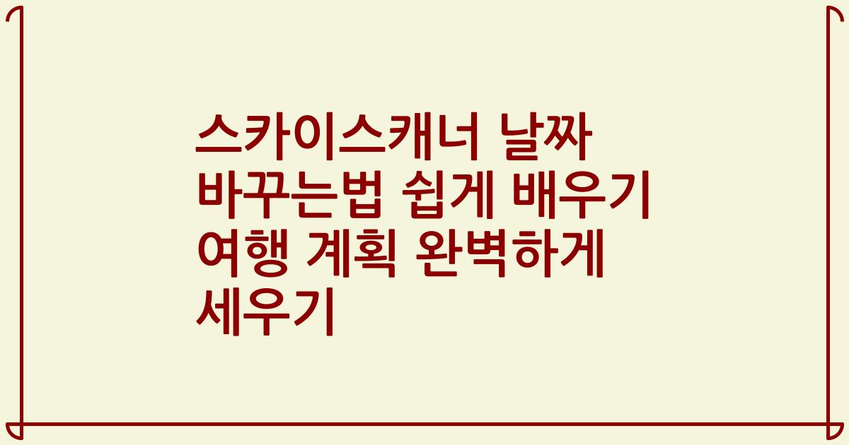 스카이스캐너 날짜 바꾸는법 쉽게 배우기 여행 계획 완벽하게 세우기