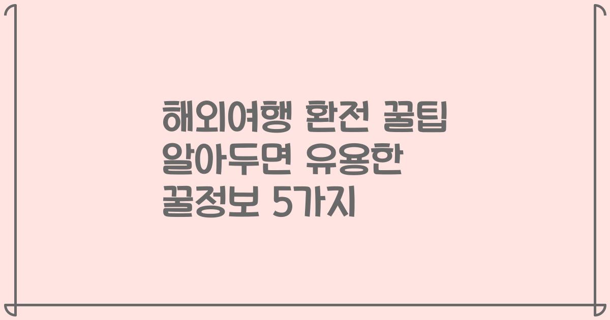 해외여행 환전 꿀팁 알아두면 유용한 꿀정보 5가지