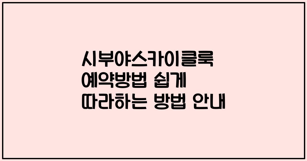 시부야스카이클룩 예약방법 쉽게 따라하는 방법 안내