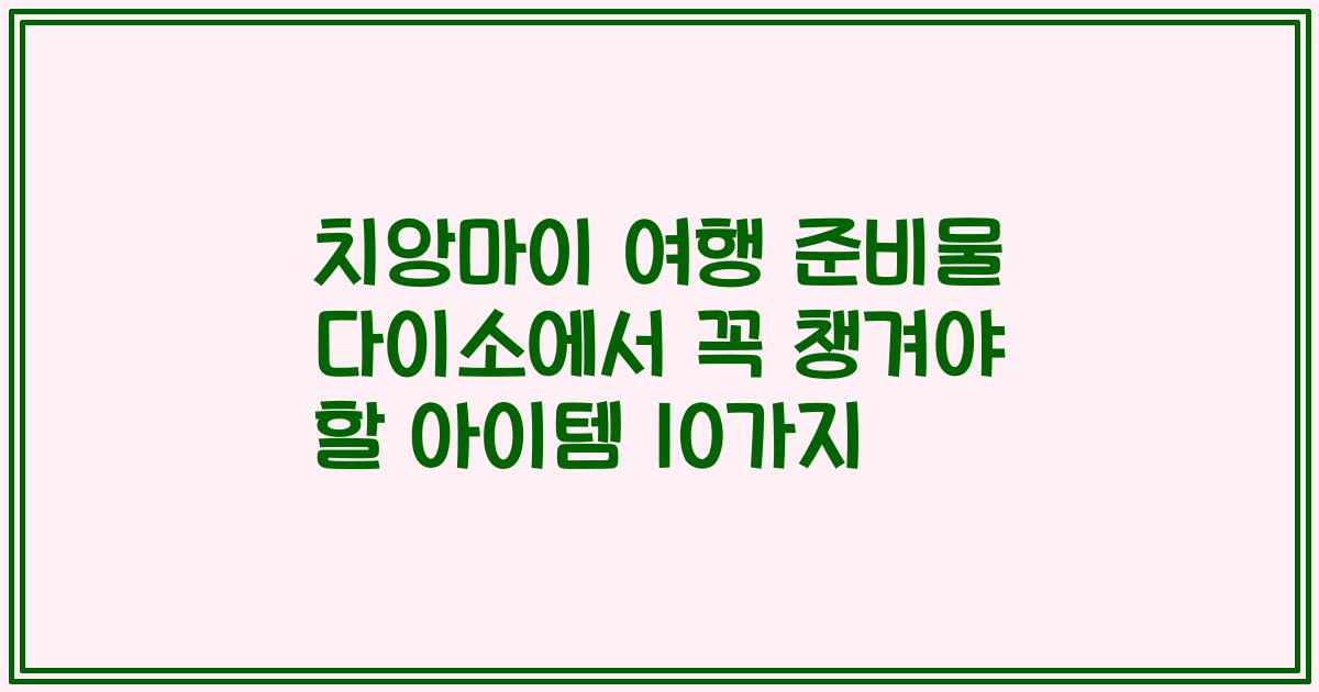 치앙마이 여행 준비물 다이소에서 꼭 챙겨야 할 아이템 10가지