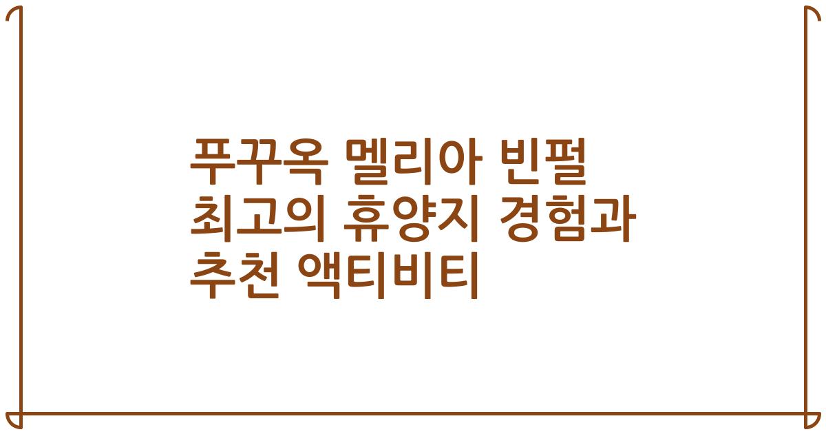 푸꾸옥 멜리아 빈펄 최고의 휴양지 경험과 추천 액티비티
