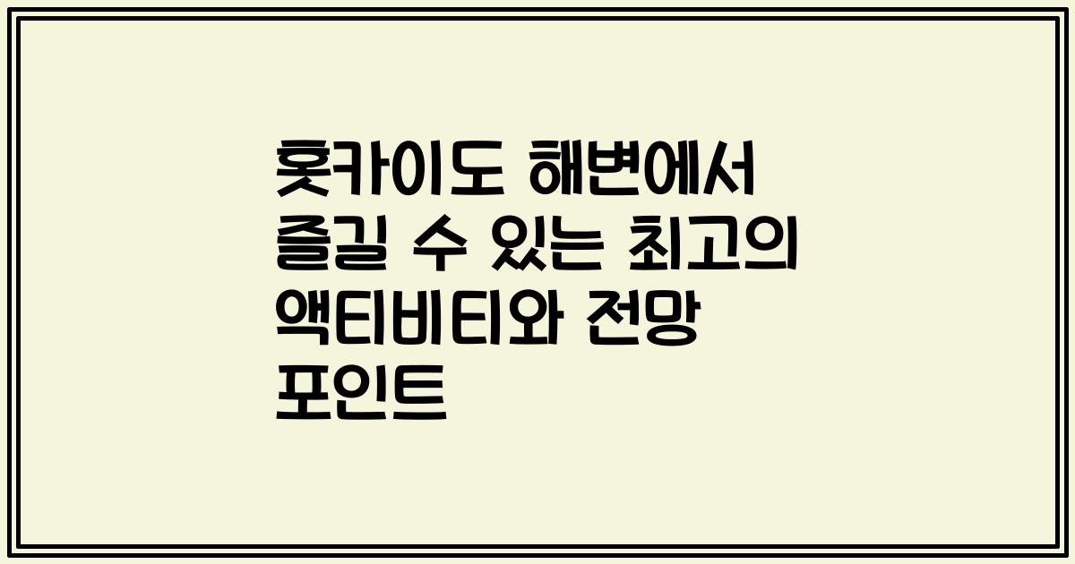 홋카이도 해변에서 즐길 수 있는 최고의 액티비티와 전망 포인트