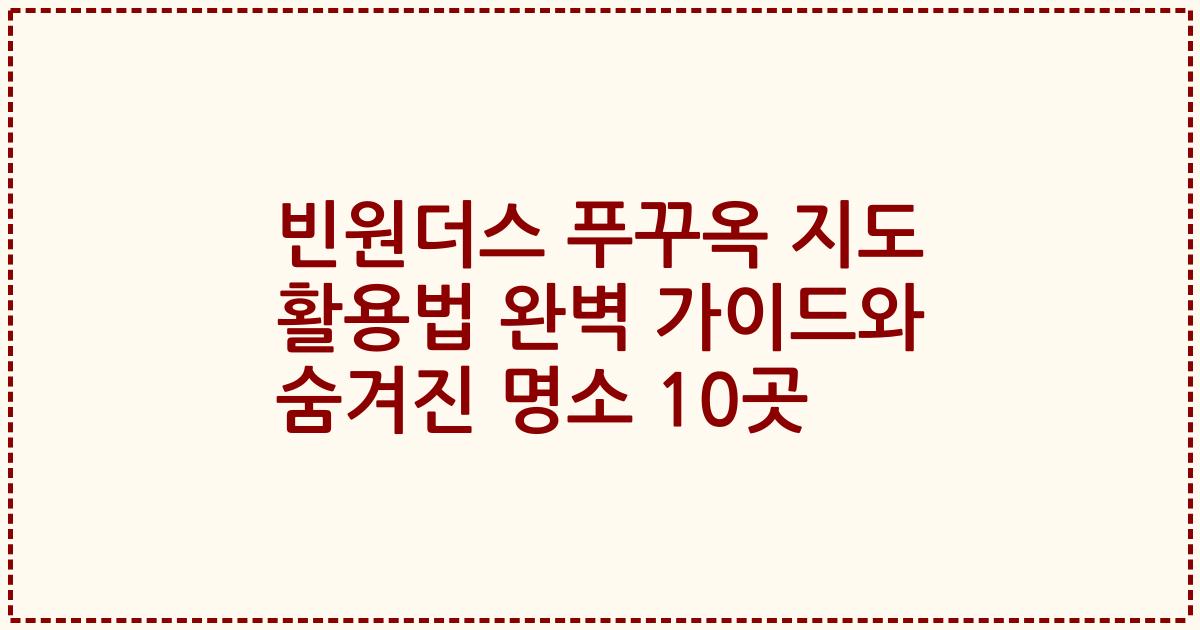 빈원더스 푸꾸옥 지도 활용법 완벽 가이드와 숨겨진 명소 10곳