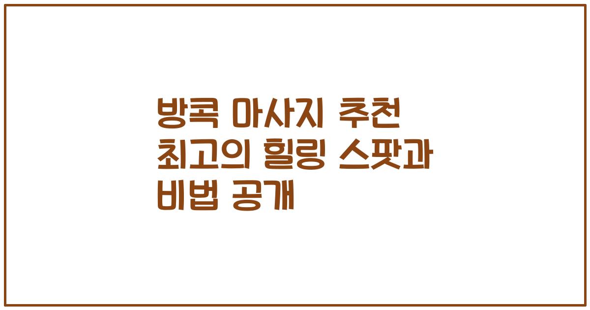방콕 마사지 추천 최고의 힐링 스팟과 비법 공개