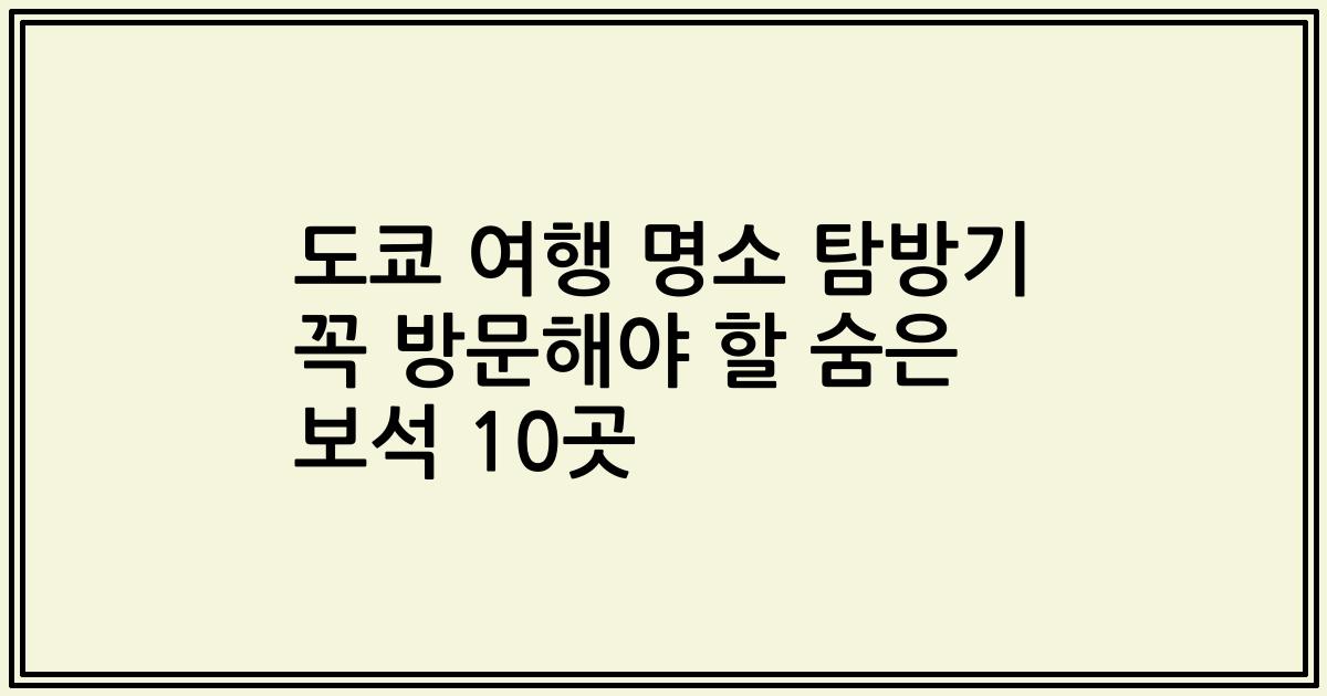 도쿄 여행 명소 탐방기 꼭 방문해야 할 숨은 보석 10곳