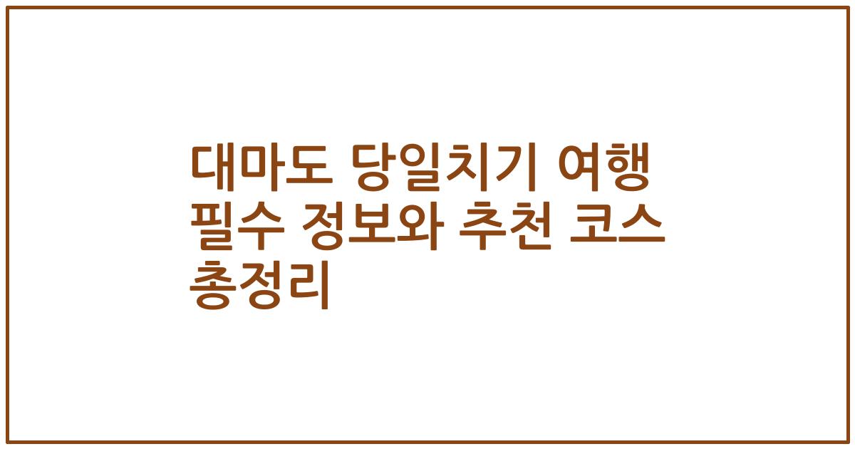대마도 당일치기 여행 필수 정보와 추천 코스 총정리