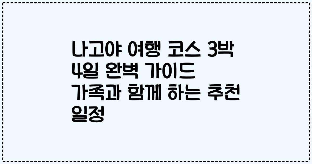 나고야 여행 코스 3박 4일 완벽 가이드 가족과 함께 하는 추천 일정