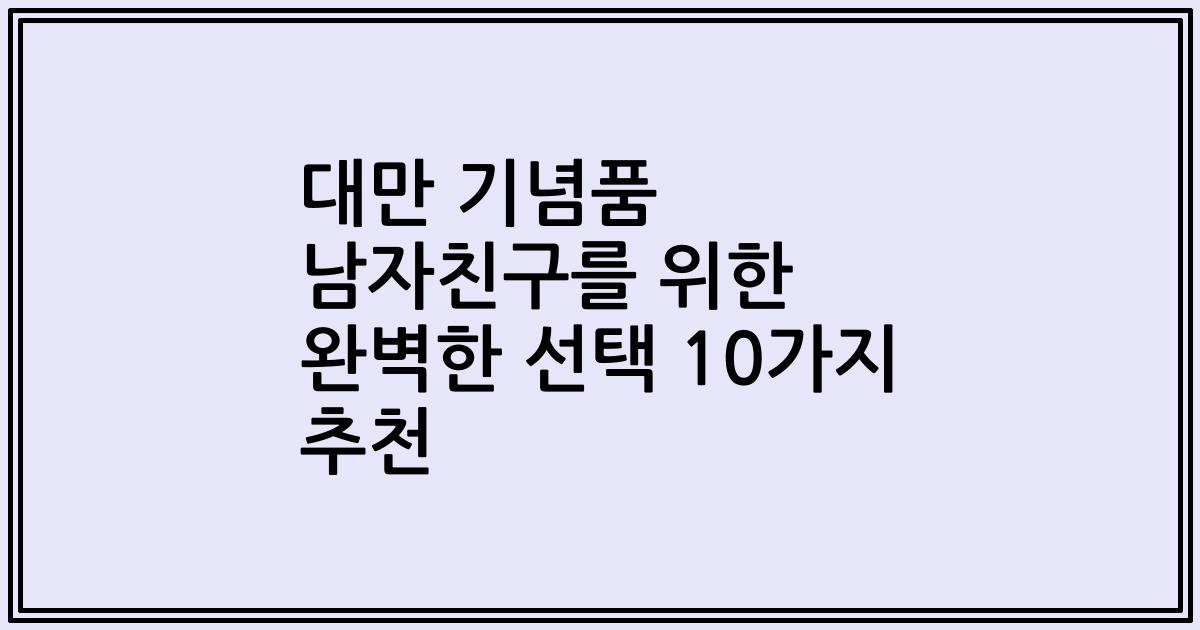 대만 기념품 남자친구를 위한 완벽한 선택 10가지 추천