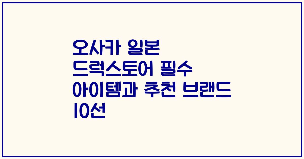 오사카 일본 드럭스토어 필수 아이템과 추천 브랜드 10선