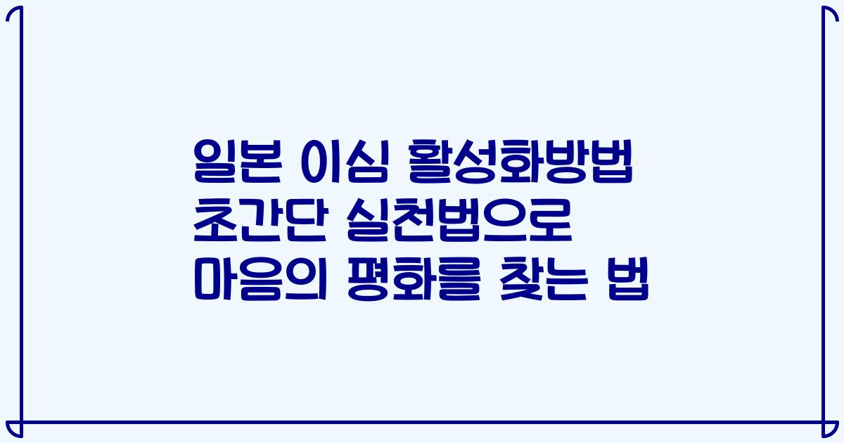 일본 이심 활성화방법 초간단 실천법으로 마음의 평화를 찾는 법