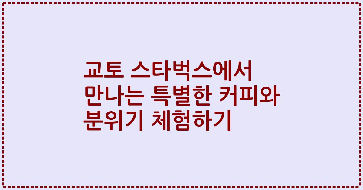교토 스타벅스에서 만나는 특별한 커피와 분위기 체험하기