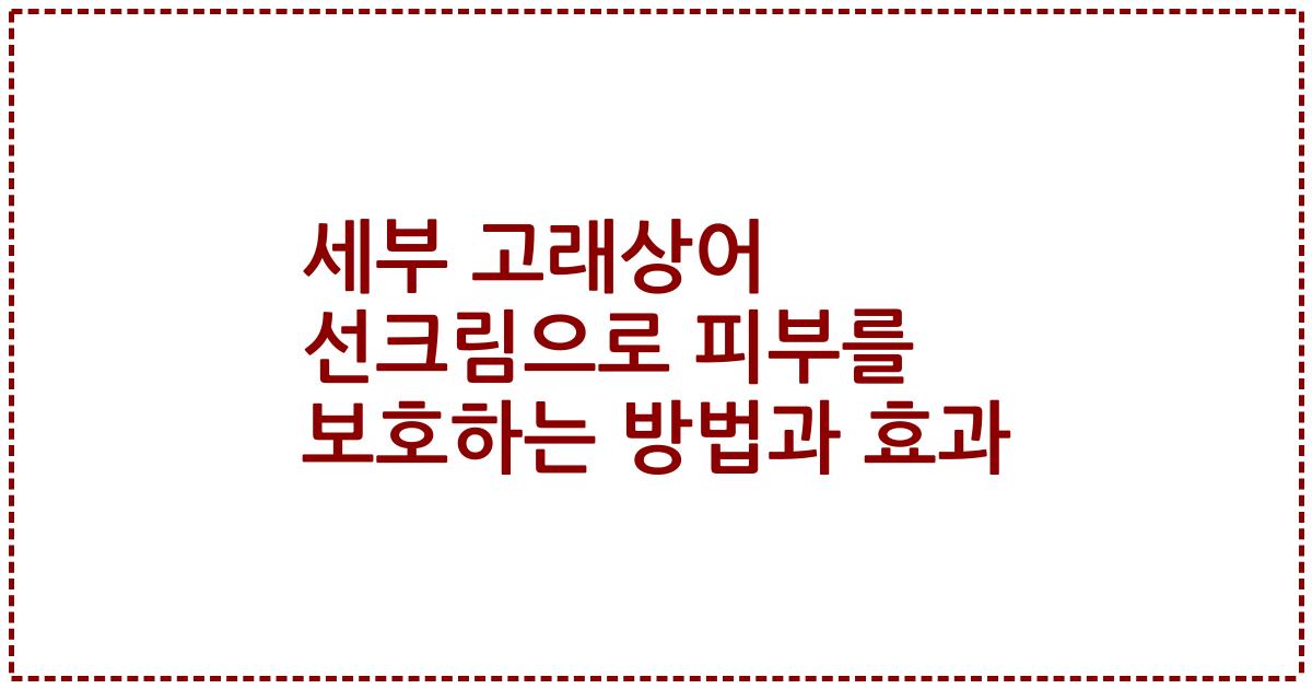 세부 고래상어 선크림으로 피부를 보호하는 방법과 효과