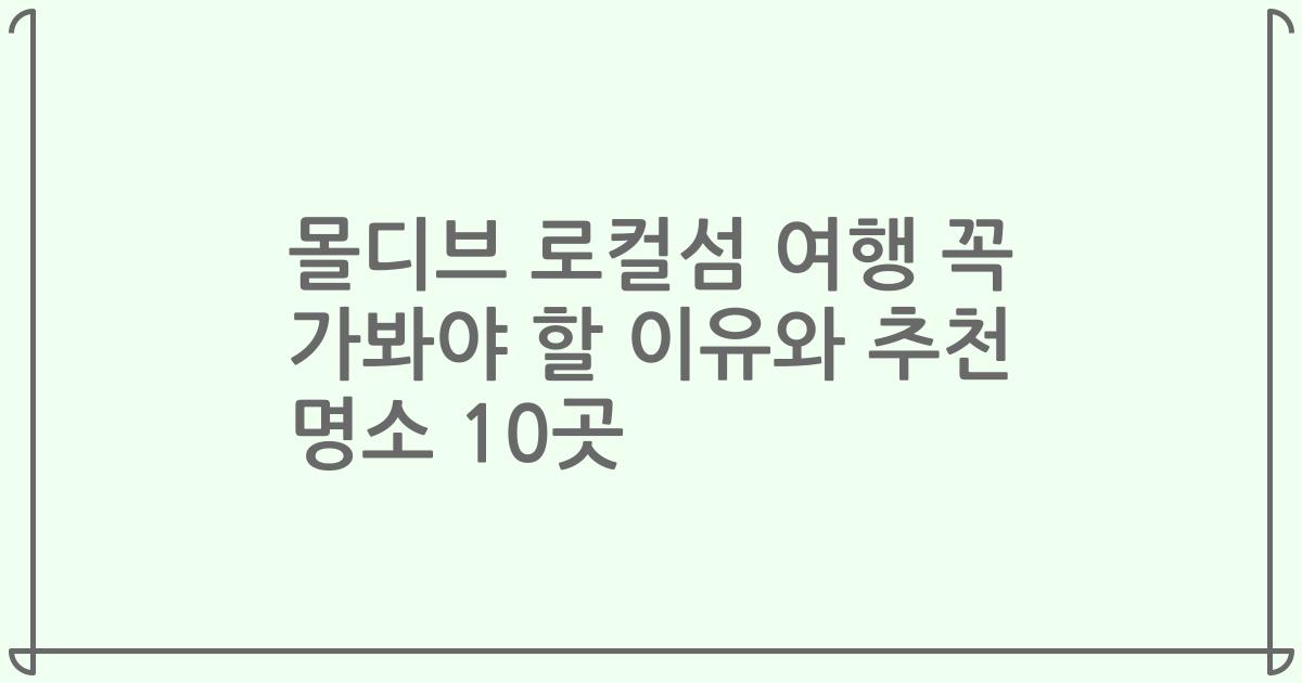 몰디브 로컬섬 여행 꼭 가봐야 할 이유와 추천 명소 10곳