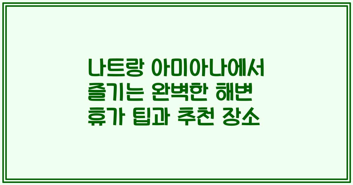 나트랑 아미아나에서 즐기는 완벽한 해변 휴가 팁과 추천 장소