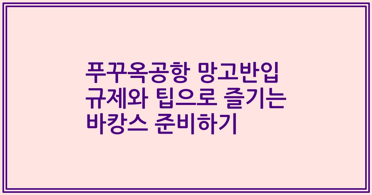 푸꾸옥공항 망고반입 규제와 팁으로 즐기는 바캉스 준비하기