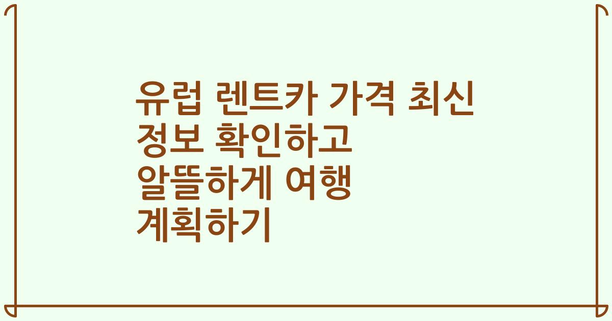 유럽 렌트카 가격 최신 정보 확인하고 알뜰하게 여행 계획하기