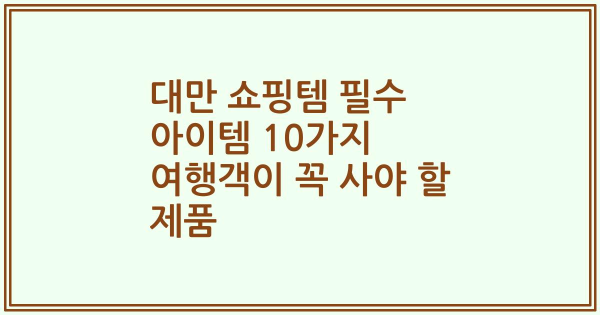 대만 쇼핑템 필수 아이템 10가지 여행객이 꼭 사야 할 제품