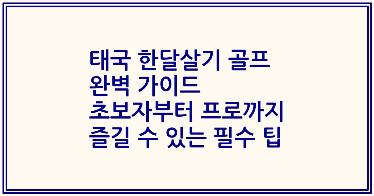 태국 한달살기 골프 완벽 가이드 초보자부터 프로까지 즐길 수 있는 필수 팁