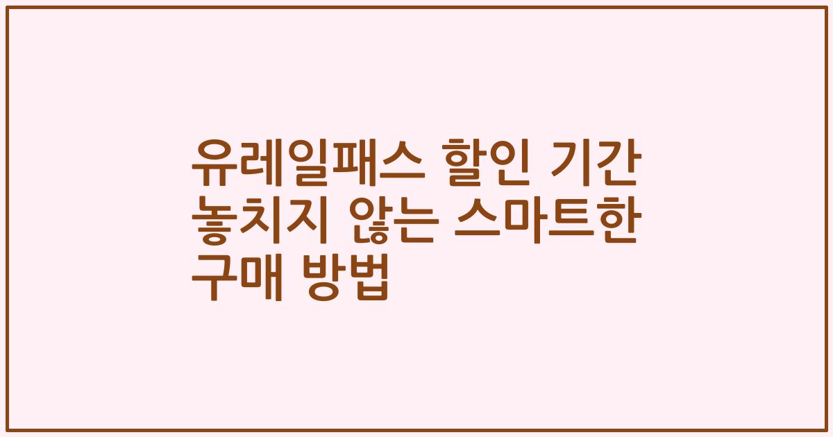 유레일패스 할인 기간 놓치지 않는 스마트한 구매 방법