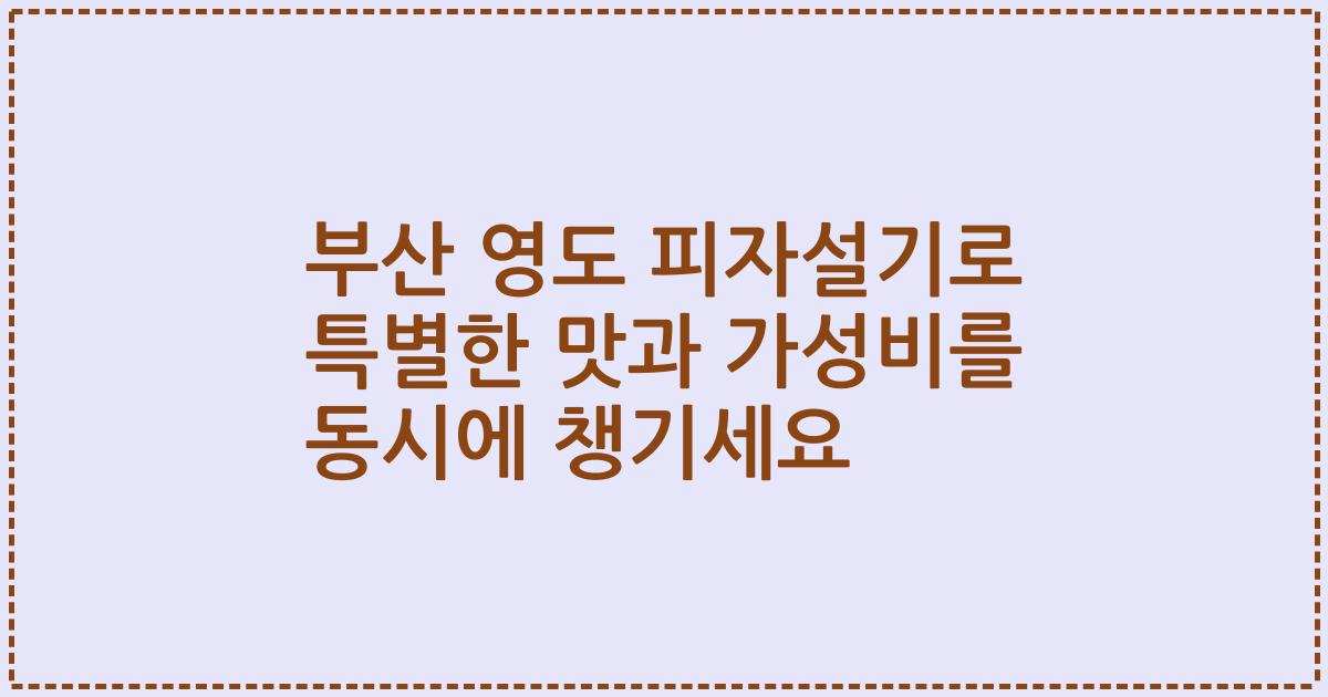부산 영도 피자설기로 특별한 맛과 가성비를 동시에 챙기세요