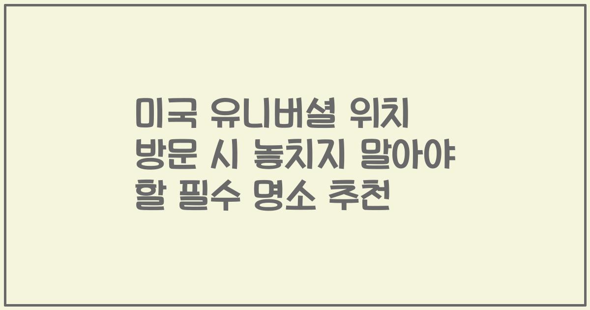 미국 유니버셜 위치 방문 시 놓치지 말아야 할 필수 명소 추천