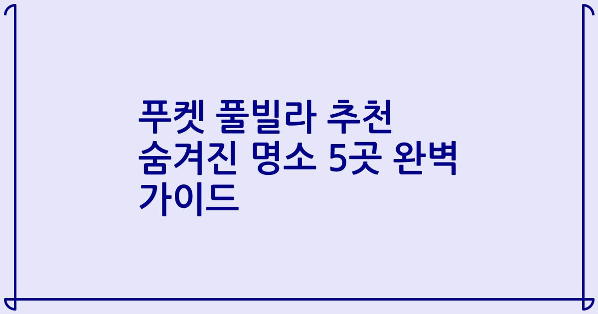푸켓 풀빌라 추천 숨겨진 명소 5곳 완벽 가이드