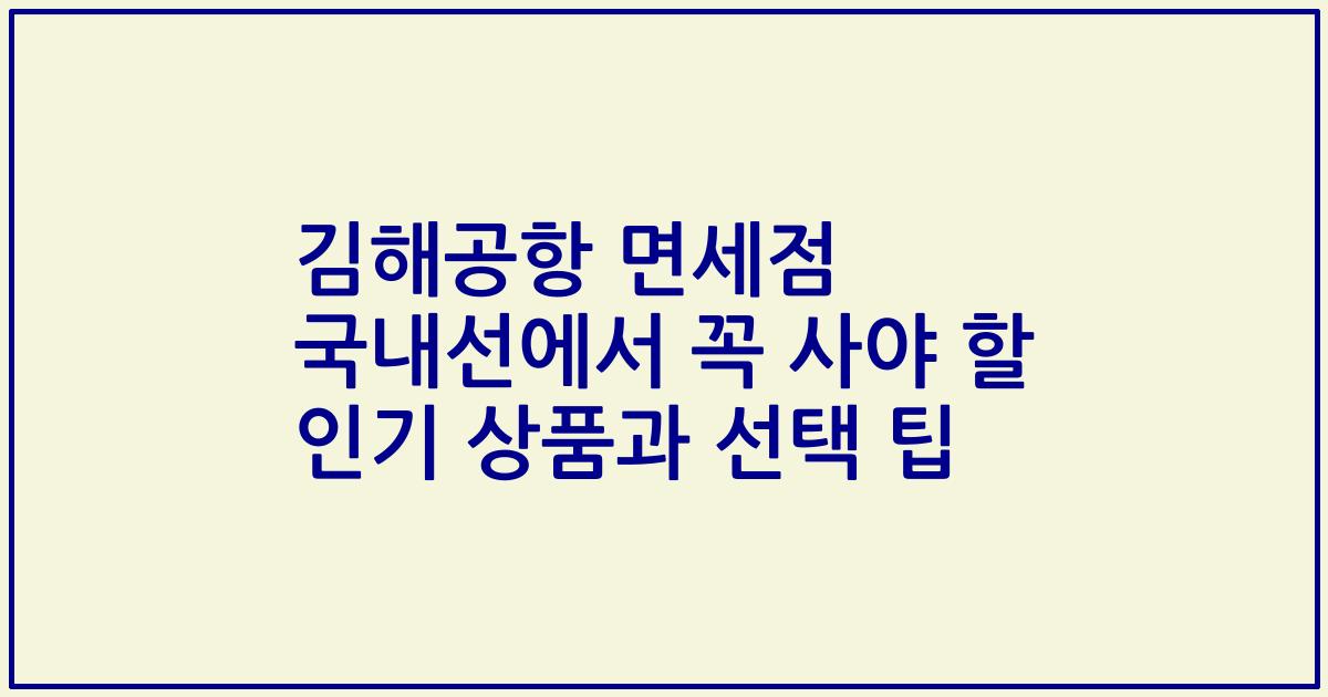 김해공항 면세점 국내선에서 꼭 사야 할 인기 상품과 선택 팁