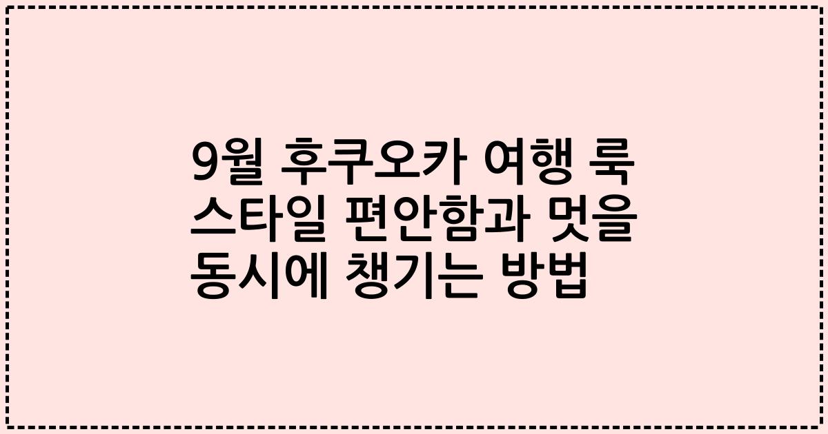9월 후쿠오카 여행 룩 스타일 편안함과 멋을 동시에 챙기는 방법