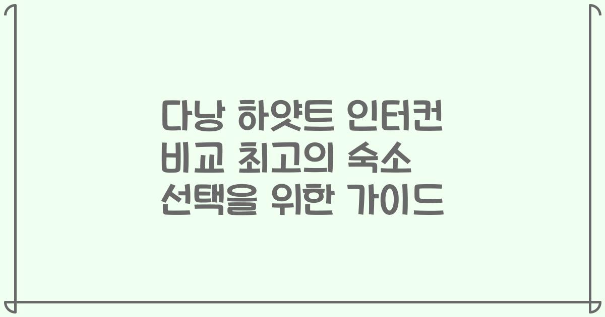 다낭 하얏트 인터컨 비교 최고의 숙소 선택을 위한 가이드