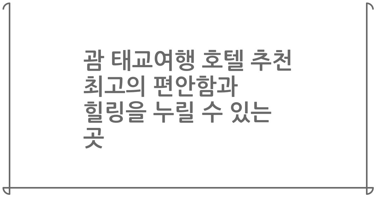 괌 태교여행 호텔 추천 최고의 편안함과 힐링을 누릴 수 있는 곳