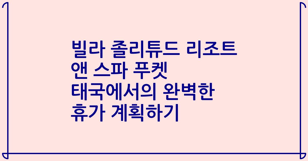 빌라 졸리튜드 리조트 앤 스파 푸켓 태국에서의 완벽한 휴가 계획하기
