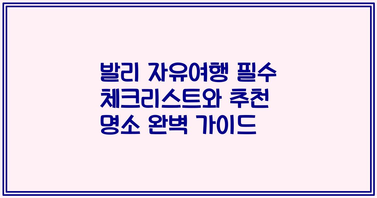 발리 자유여행 필수 체크리스트와 추천 명소 완벽 가이드