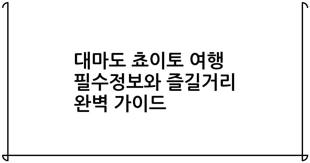 대마도 쵸이토 여행 필수정보와 즐길거리 완벽 가이드